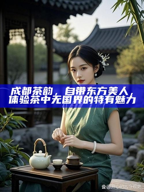 成都茶韵，自带东方美人，体验茶中无国界的特有魅力
